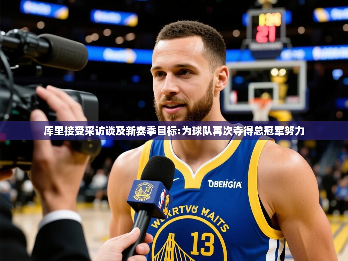 2025爱游戏体育官网库里接受采访谈及新赛季目标:为球队再次夺得总冠军努力  第4张