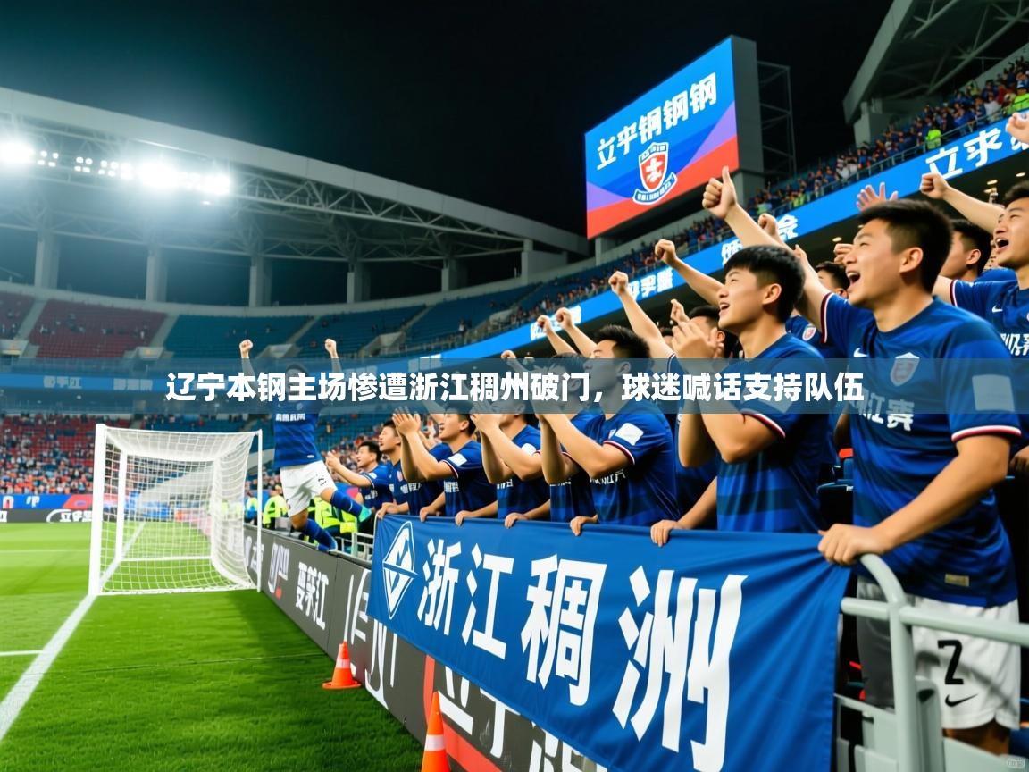 2025爱游戏体育在线入口辽宁本钢主场惨遭浙江稠州破门，球迷喊话支持队伍  第2张