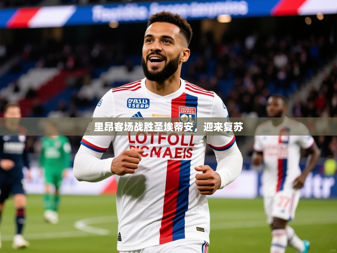 2025爱游戏体育app官方入口里昂客场战胜圣埃蒂安，迎来复苏