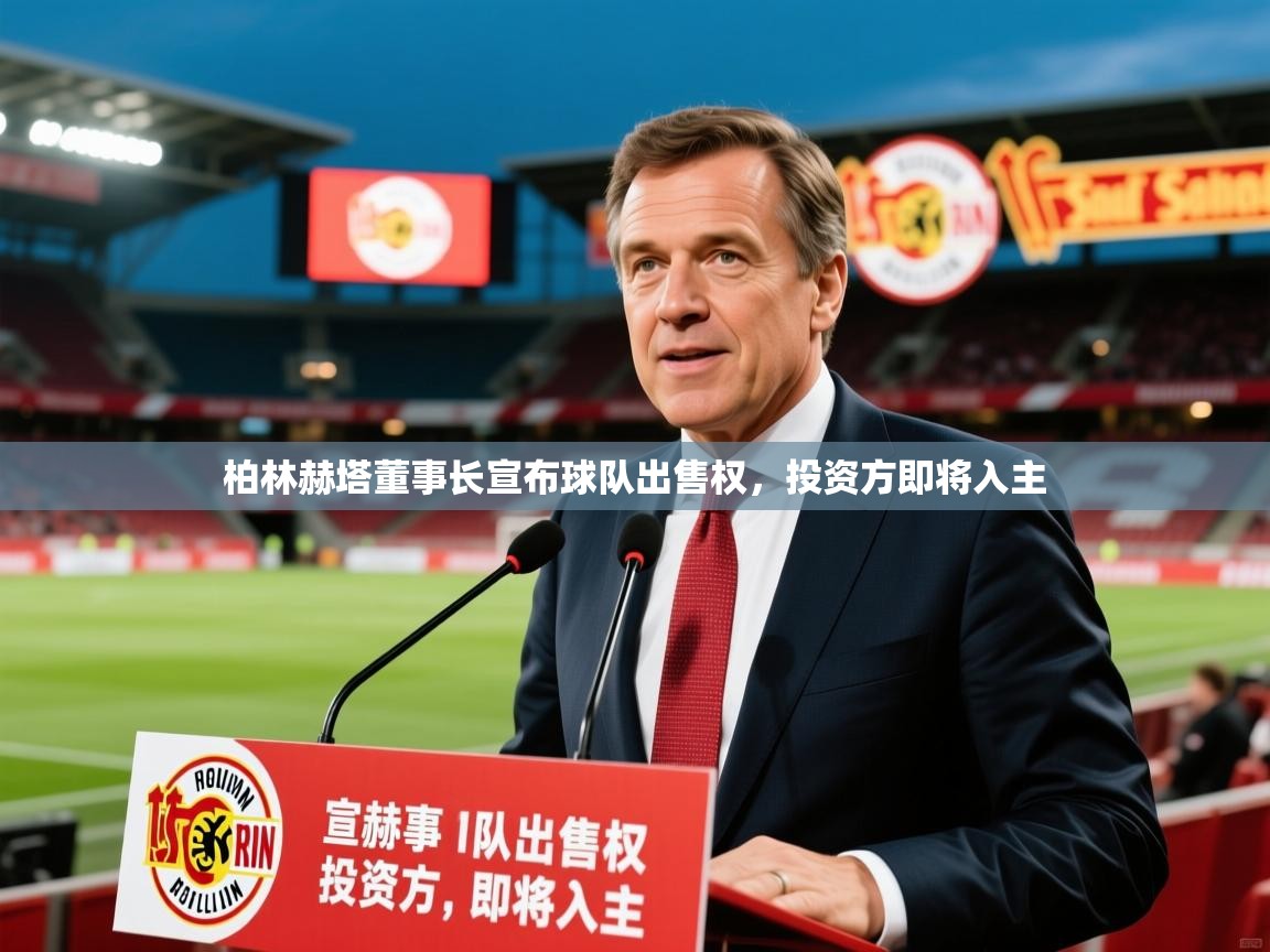 2026爱游戏体育在线入口柏林赫塔董事长宣布球队出售权，投资方即将入主  第1张